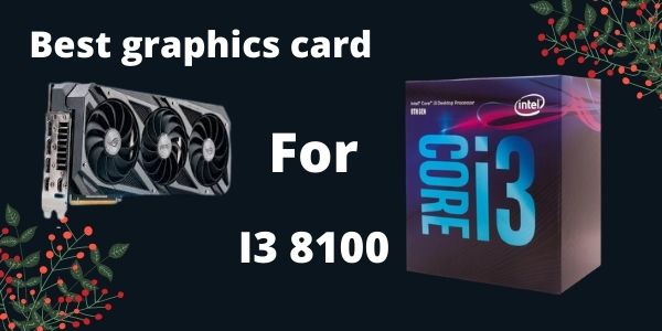 Best graphics card for i3 8100