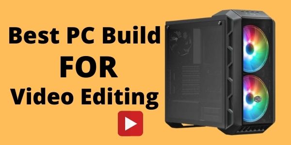 Best PC build for video Editing