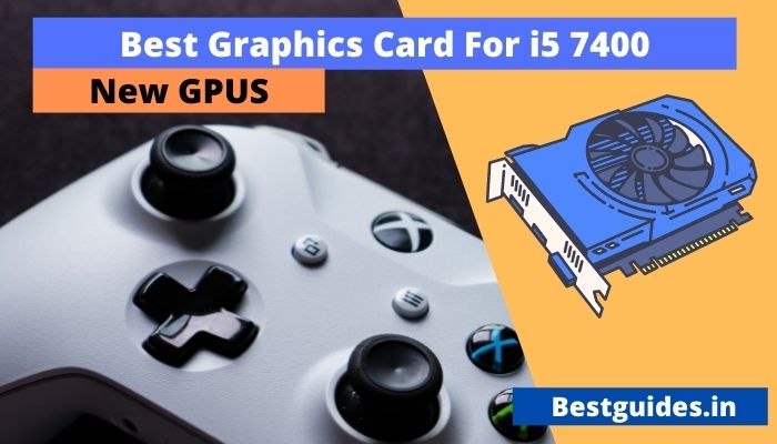 Best Graphics Card For i5 7400 processor