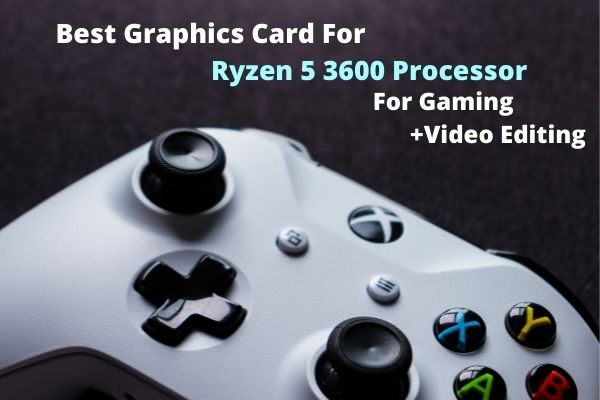 Best Graphics Card For Ryzen 5 3600 Processor