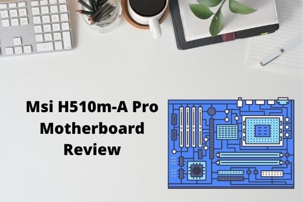 MSI H510m-A Pro Motherboard Review