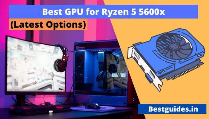 Best GPU for Ryzen 5 5600x