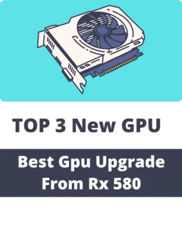 Best GPU Upgrade From Rx 580 (New)