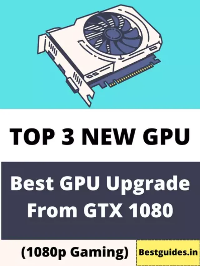 Best GPU Upgrade From GTX 1080 in 2023 (Future-Proof)